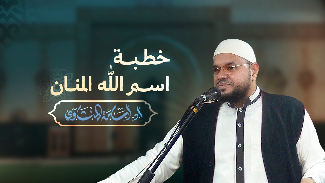 خطبة اسم الله المنان الدكتور أسامة المنشاوي