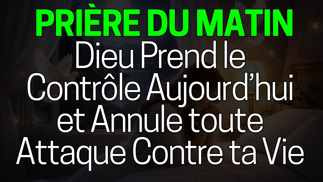 🙏 PRIÈRE DU MATIN : Dieu Prend le Contrôle Aujourd’hui et Annule toute Attaque Contre ta Vie