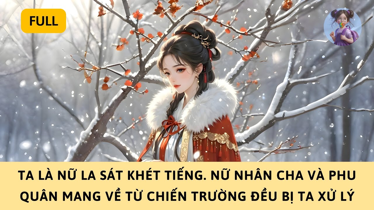[FULL] TA LÀ NỮ LA SÁT KHÉT TIẾNG, NỮ NHÂN CHA VÀ PHU QUÂN MANG VỀ TỪ CHIẾN TRƯỜNG ĐỀU BỊ TA XỬ SẠCH