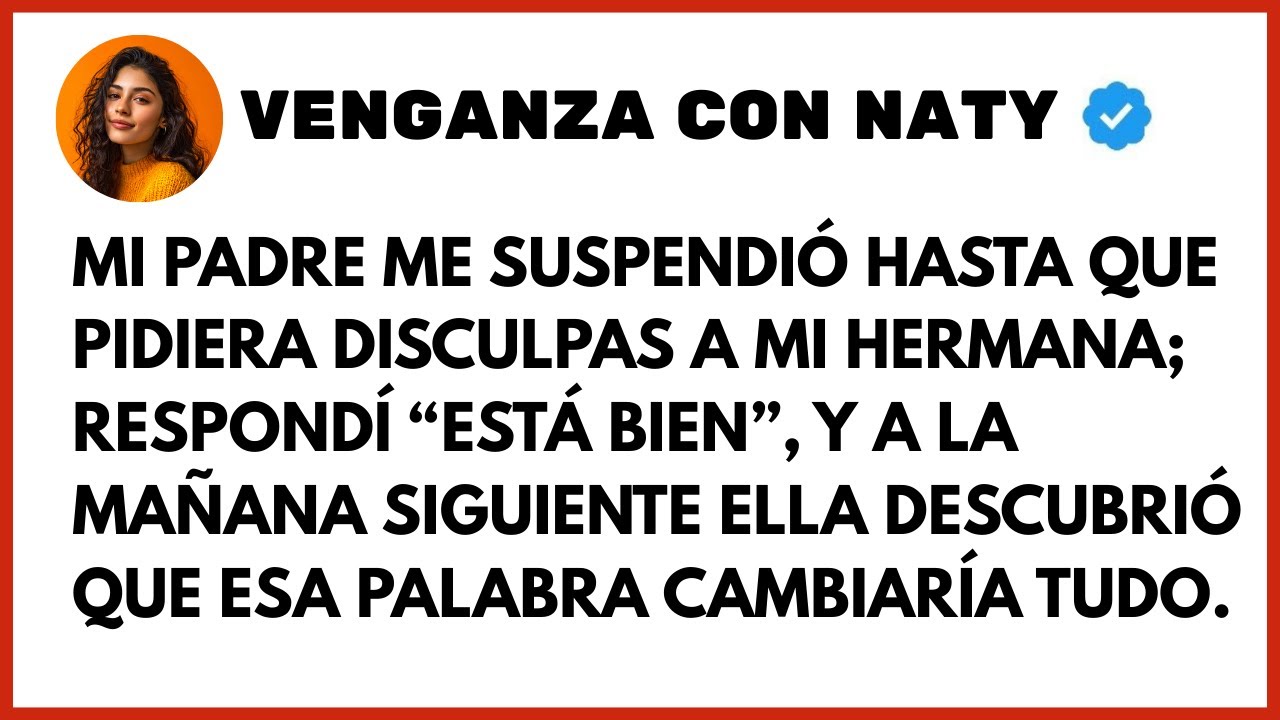 Mi Padre Me Suspendió Hasta Que Me Disculpara Con Mi Hermana. Solo Dije: “Está Bien.” A La Mañana Si