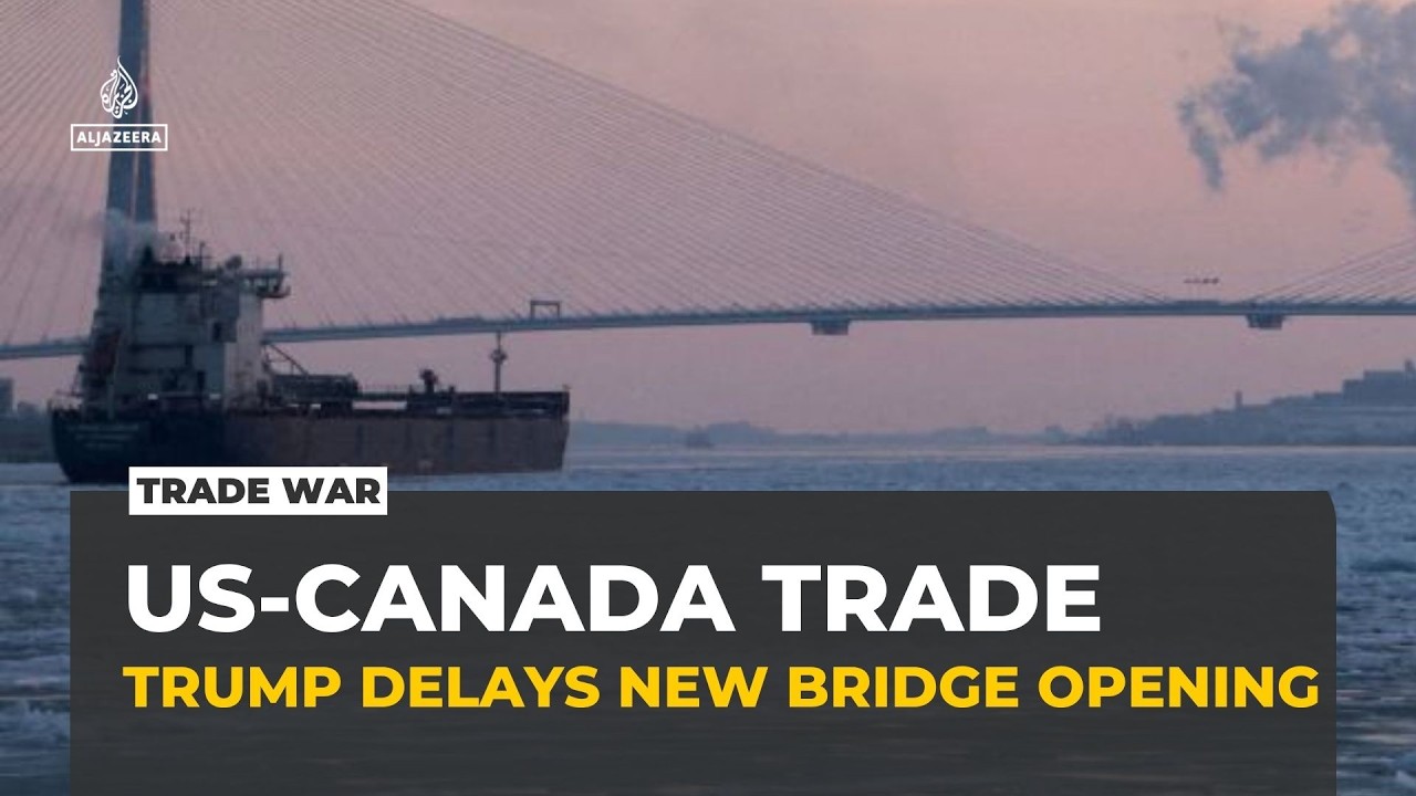 Trump delays new US-Canada bridge opening amid growing trade dispute