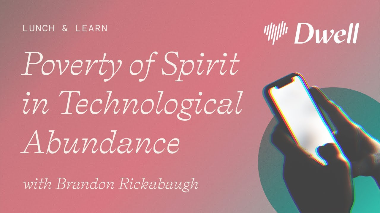 Poverty of Spirit in Technological Abundance | Dwell Lunch and Learn with Brandon Rickabaugh