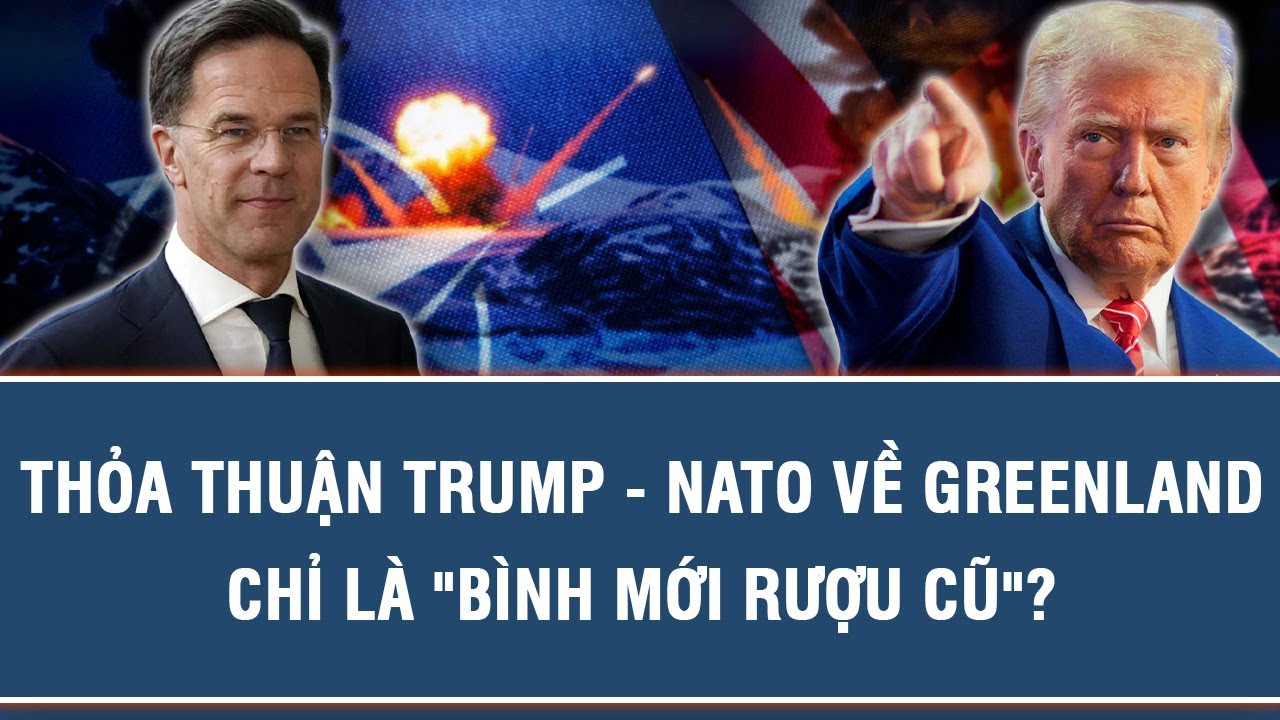 THỎA THUẬN TRUMP - NATO VỀ GREENLAND CHỈ LÀ 