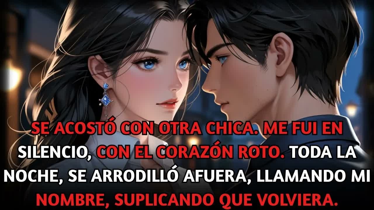 Se acostó con otra chica, y me fui en silencio. Se arrodilló afuera llamando mi nombre toda la noche