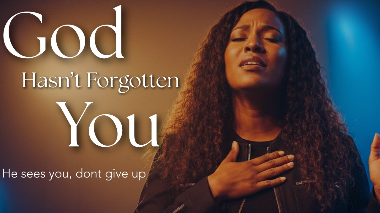 God Hasn’t Forgotten You — Powerful Worship & Prayer for Hope, Healing and Trust in God