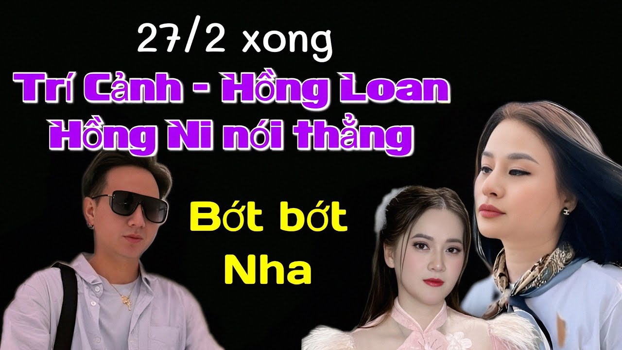 Xong Trí Cảnh... Hồng Ni nói thẳng... bớt bớt