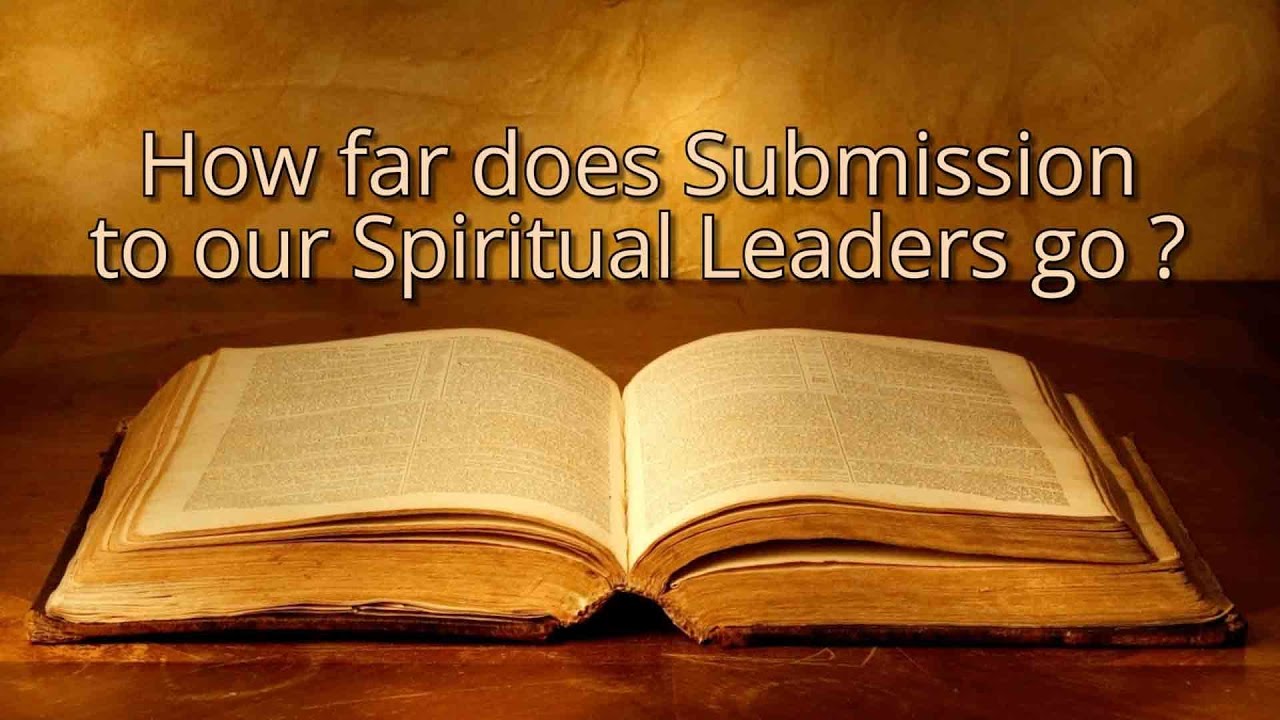 How far does Submission to our Spiritual Leaders go?