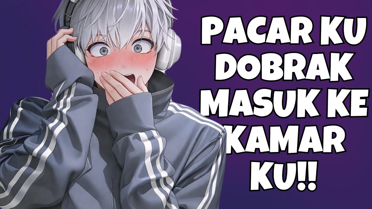 ASMR Boyfriend | Pacar Ku Mendobrak Masuk Ke Kamar Ku