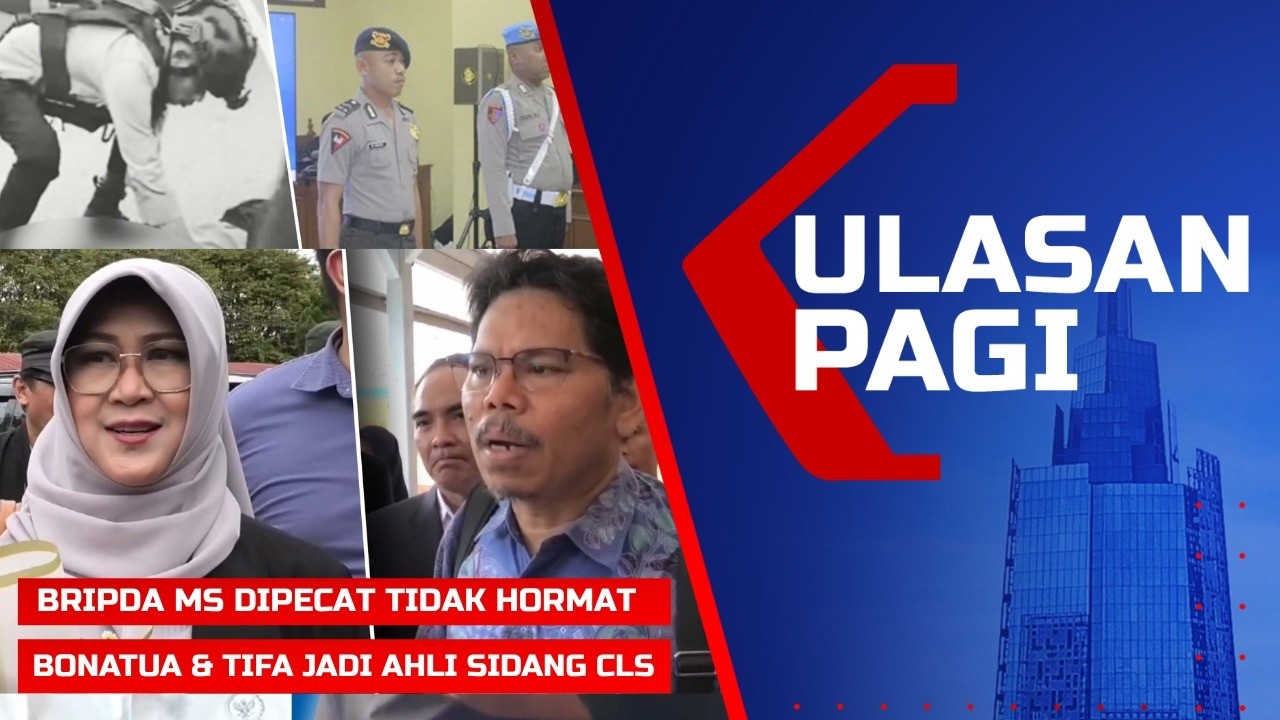 ULASAN PAGI – Bripda MS Tewaskan Pelajar di Maluku Dipecat, Bonatua & Tifa Jadi Ahli Sidang CLS