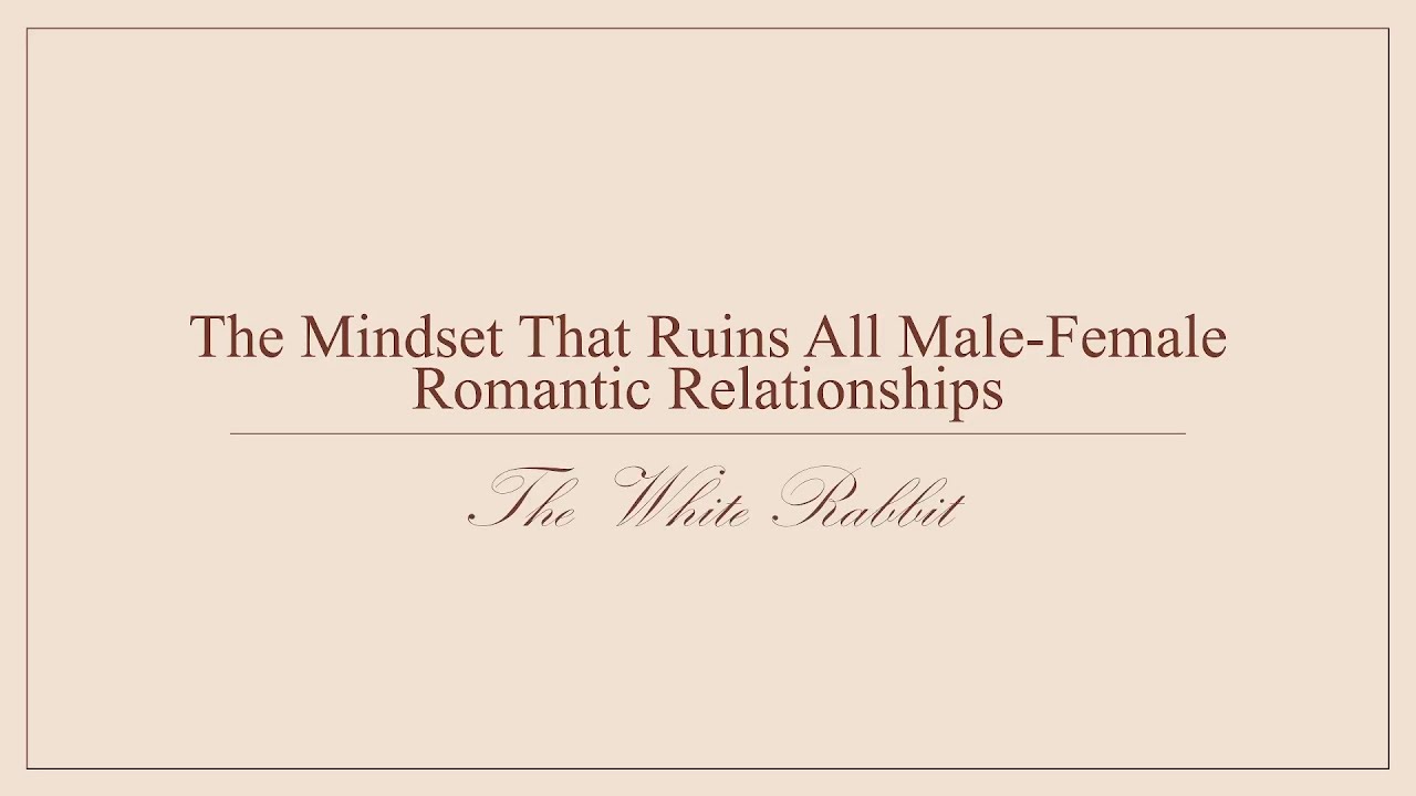 The Mindset That Ruins All Male-Female Romantic Relationships (