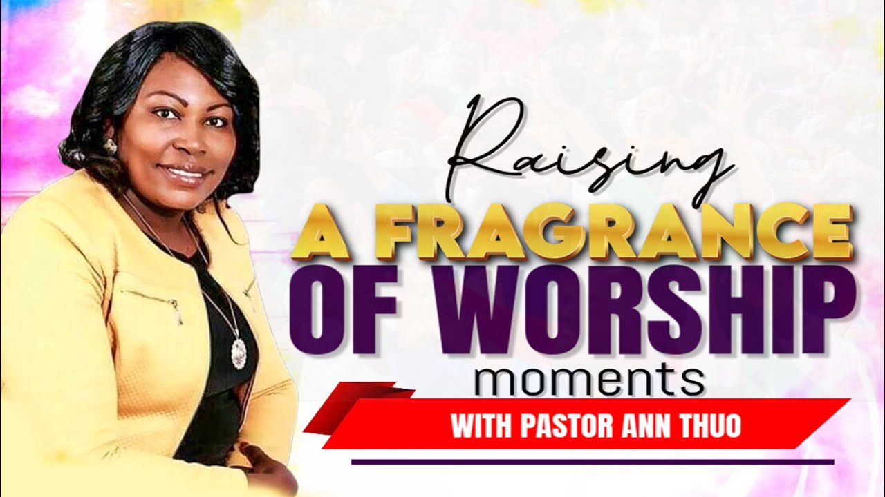 Raising a fragrance of Worship Moments || With Pastor Ann Thuo