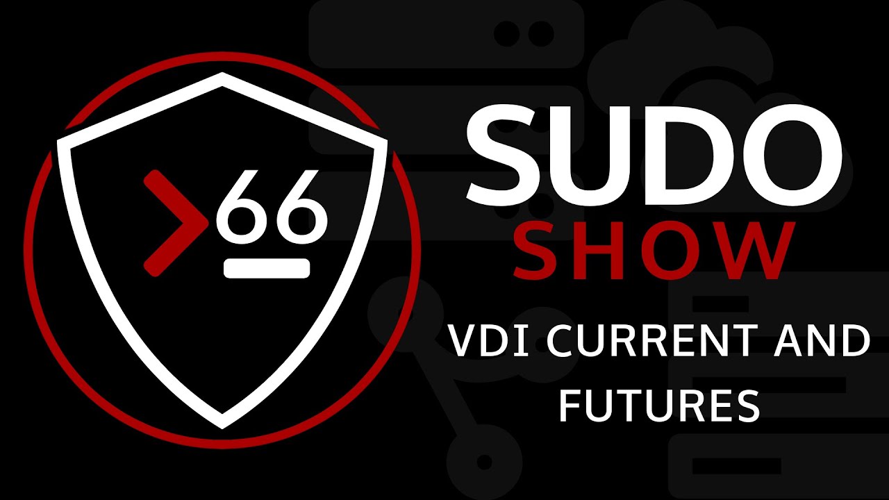 Sudo Show 66: VDI Current and Futures