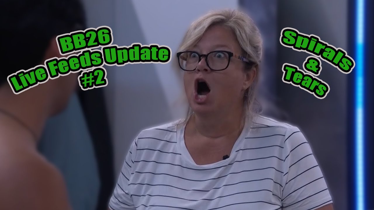 BB26 Live Feed Update #2: Spirals and Tears