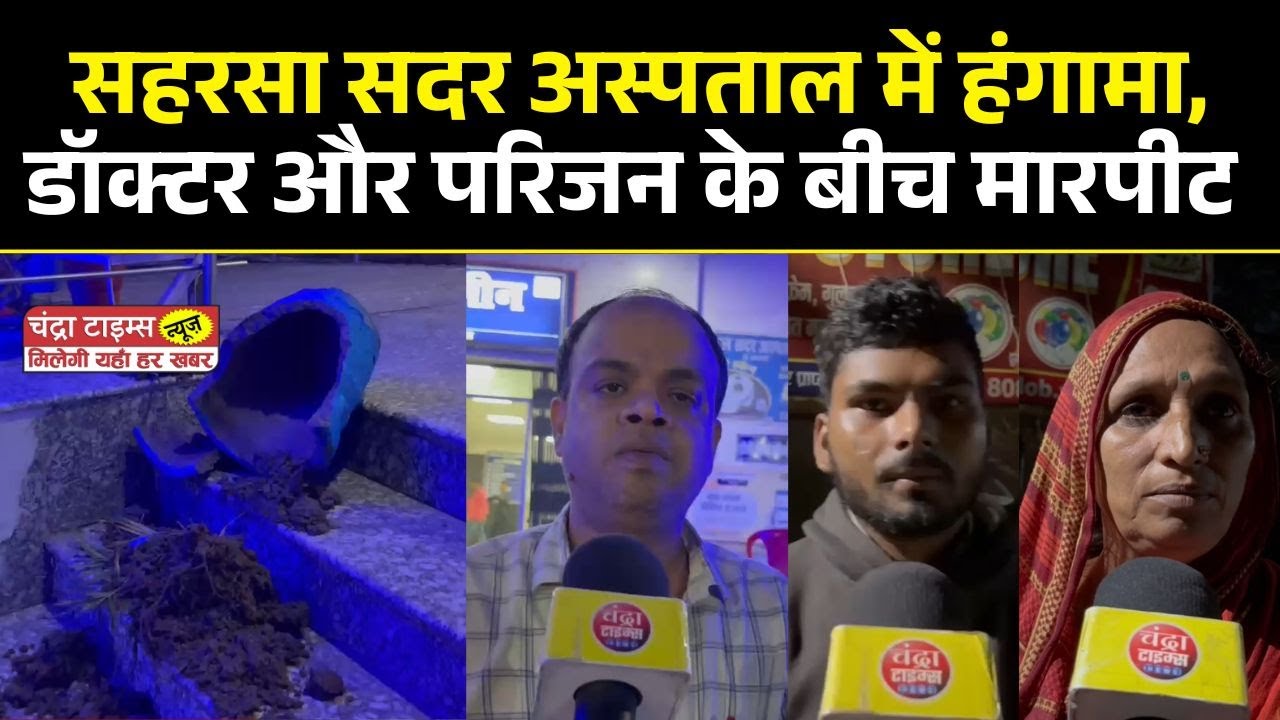 Saharsa News: Late night commotion at Saharsa Sadar Hospital, doctors and family members face to ...