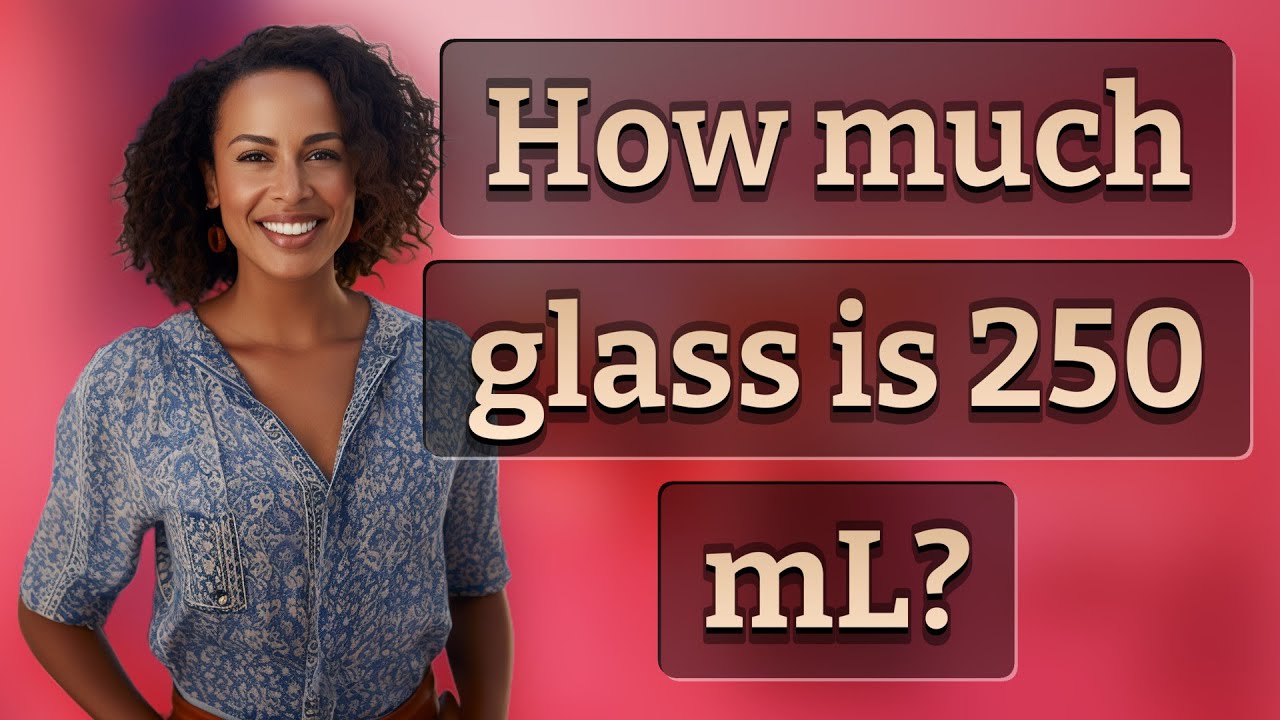 How much glass is 250 mL?