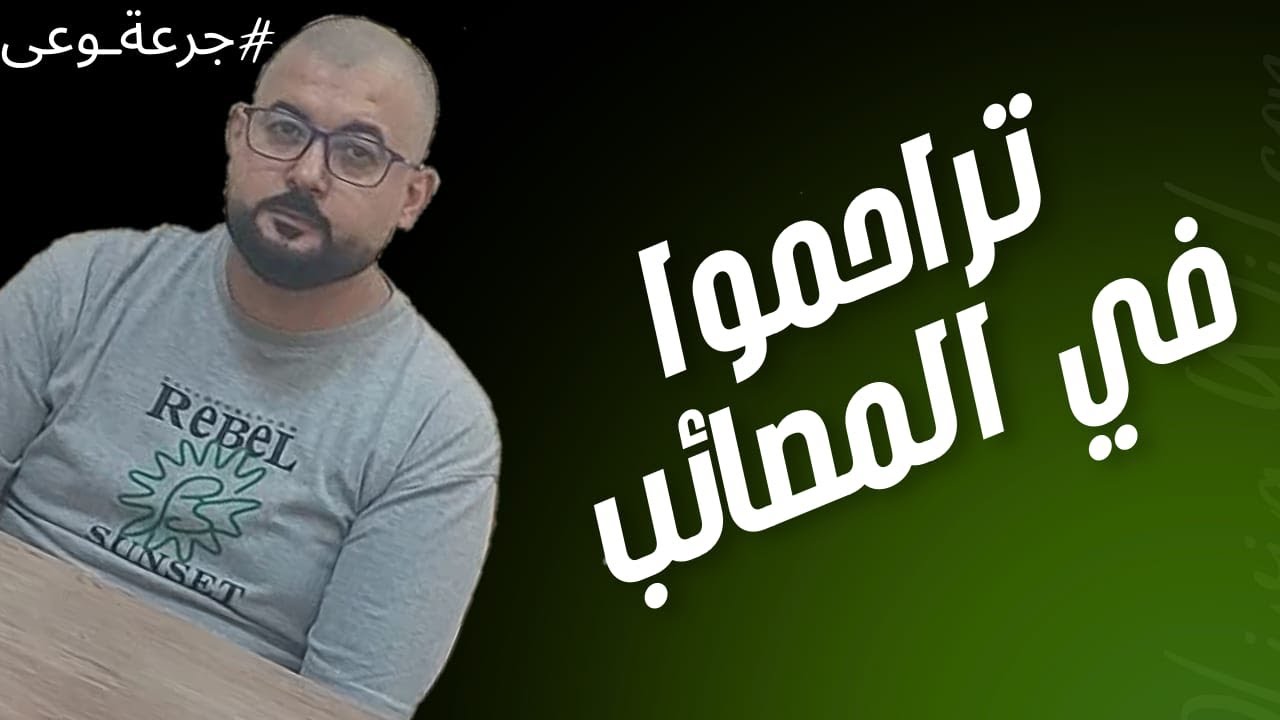 تراحموا   بلاش اللوم في المصائب 1