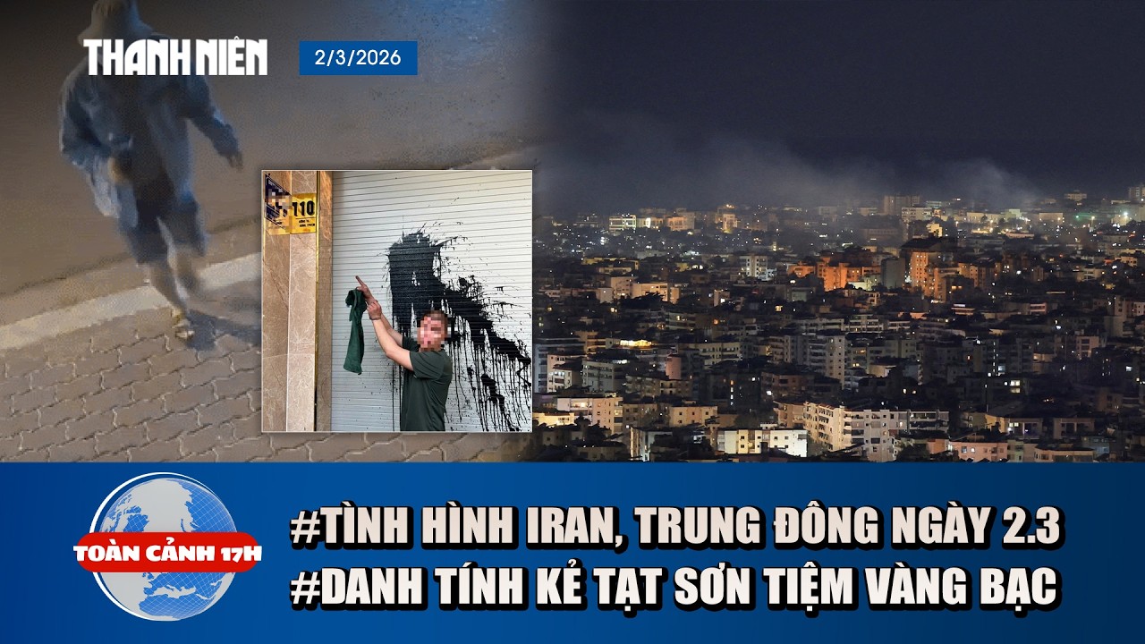 TOÀN CẢNH 17H 2/3: Hoa hậu Gia Hân kể việc trốn hầm trú ẩn ở Dubai | Bịt kín mặt, tạt sơn tiệm vàng