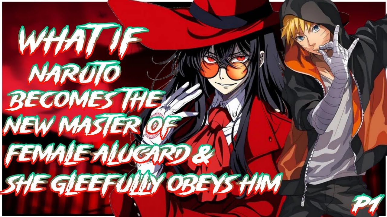 What if Naruto becomes the new Master of Female Alucard and she gleefully obeys Him | PART 1