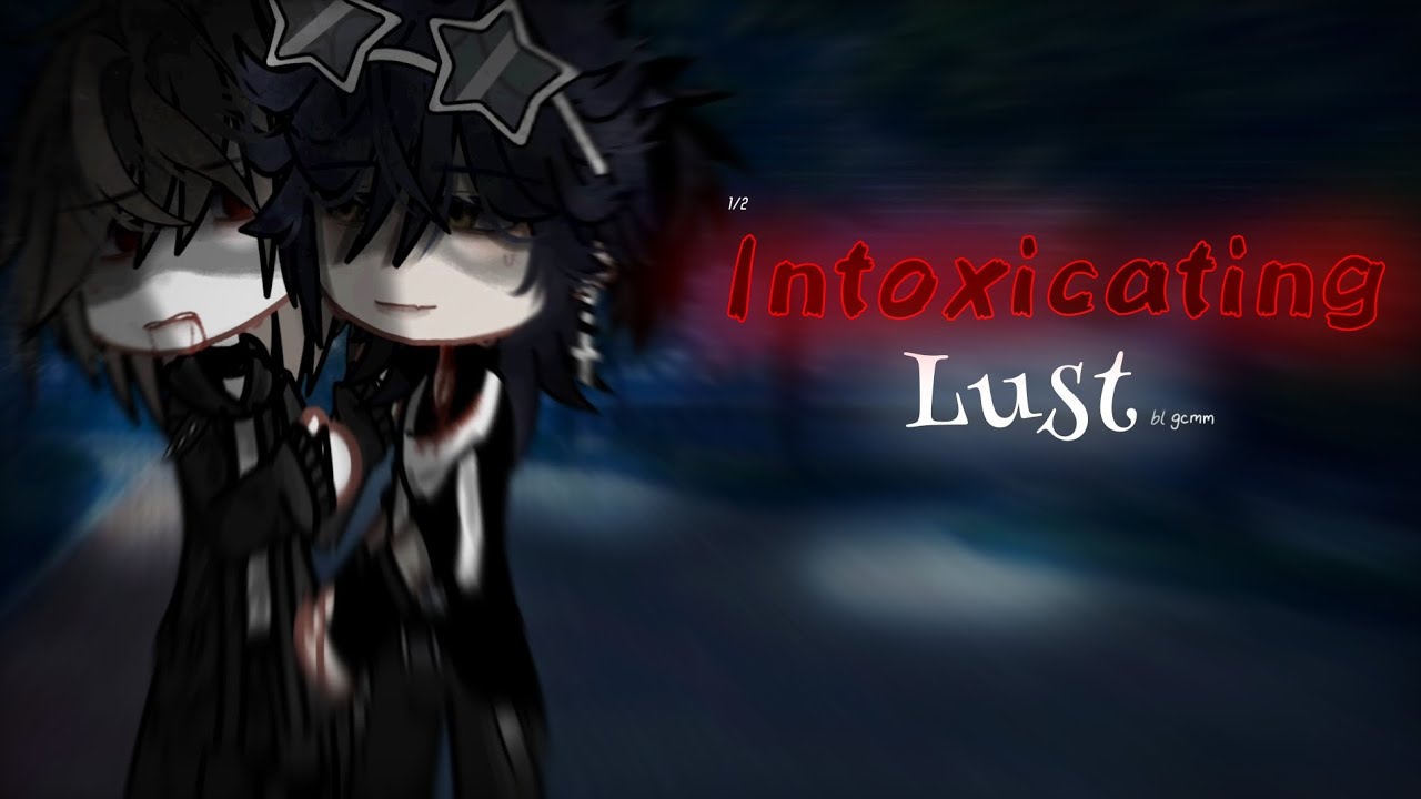 Intoxicating Lust //BL GCMM 1/2