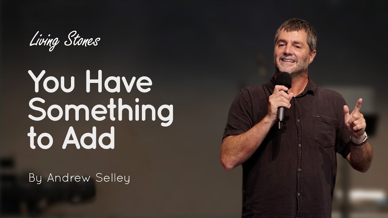 You Have Something to Add | Andrew Selley | Living Stones