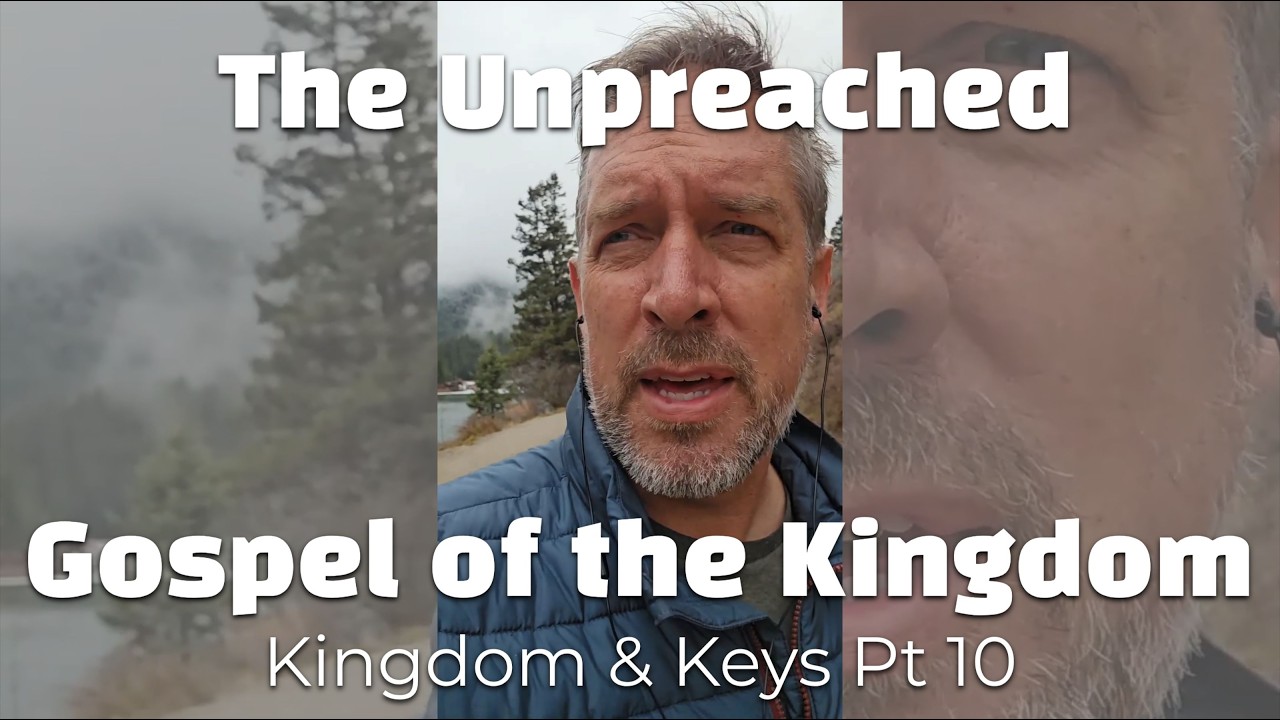 The Unpreached Gospel of the Kingdom - Kingdom and Keys Pt 10