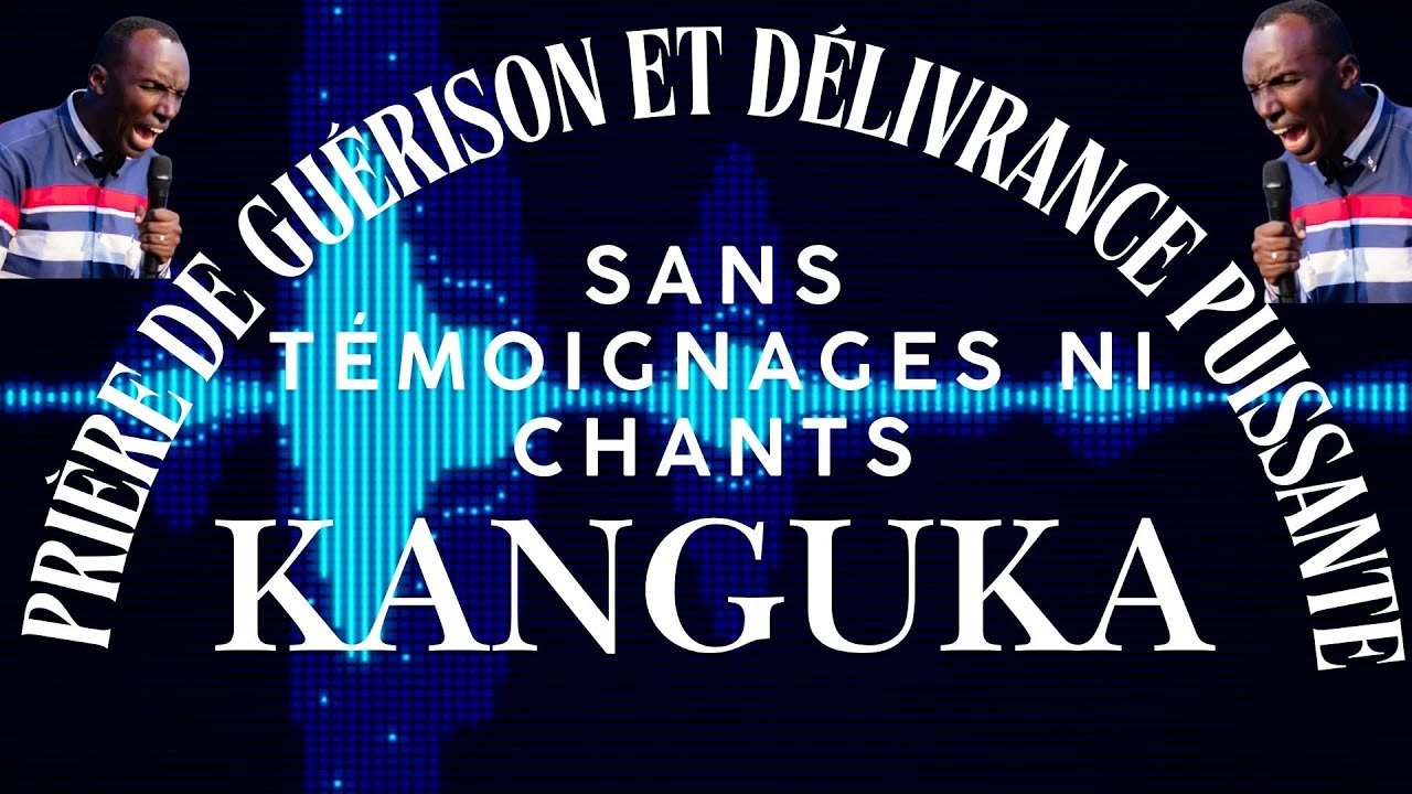 Kanguka : Prière de Guérison et Délivrance Puissante (Sans Témoignages ni Chants)