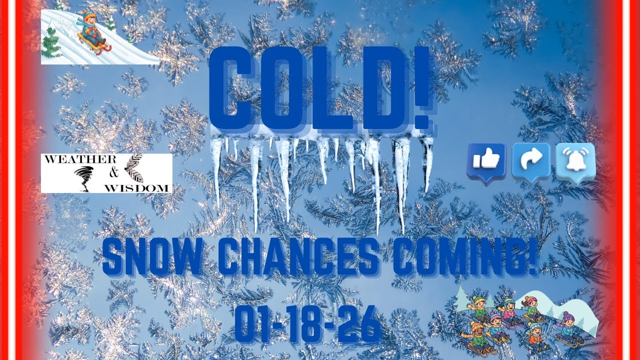 COLD! Snow Chances Coming! 01-18-2026