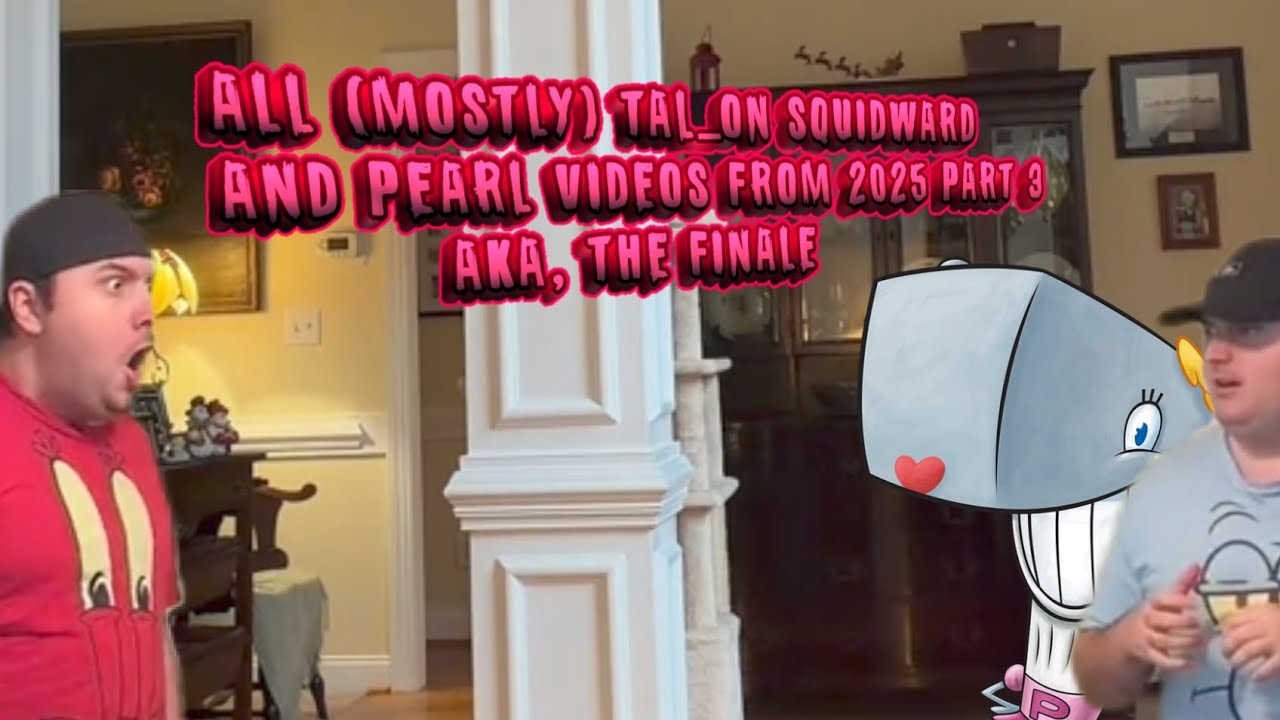 All (Mostly) Tal_on Squidward and Pearl Videos from 2025 so far [Part 3/The Finale]