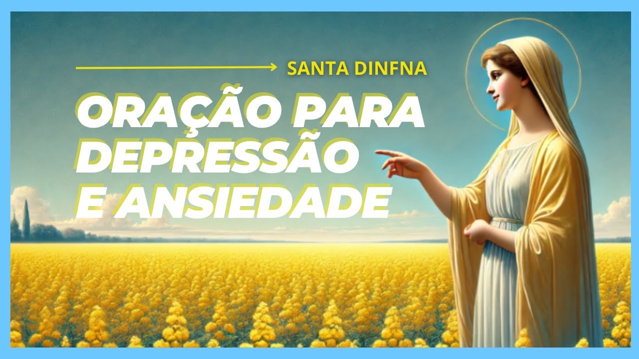 PODEROSA ORAÇÃO PARA DEPRESSÃO E ANSIEDADE DE SANTA DINFNA