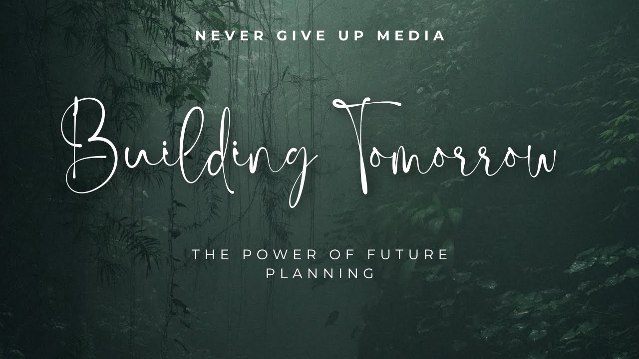 Building Tomorrow || The Power of Future Planning