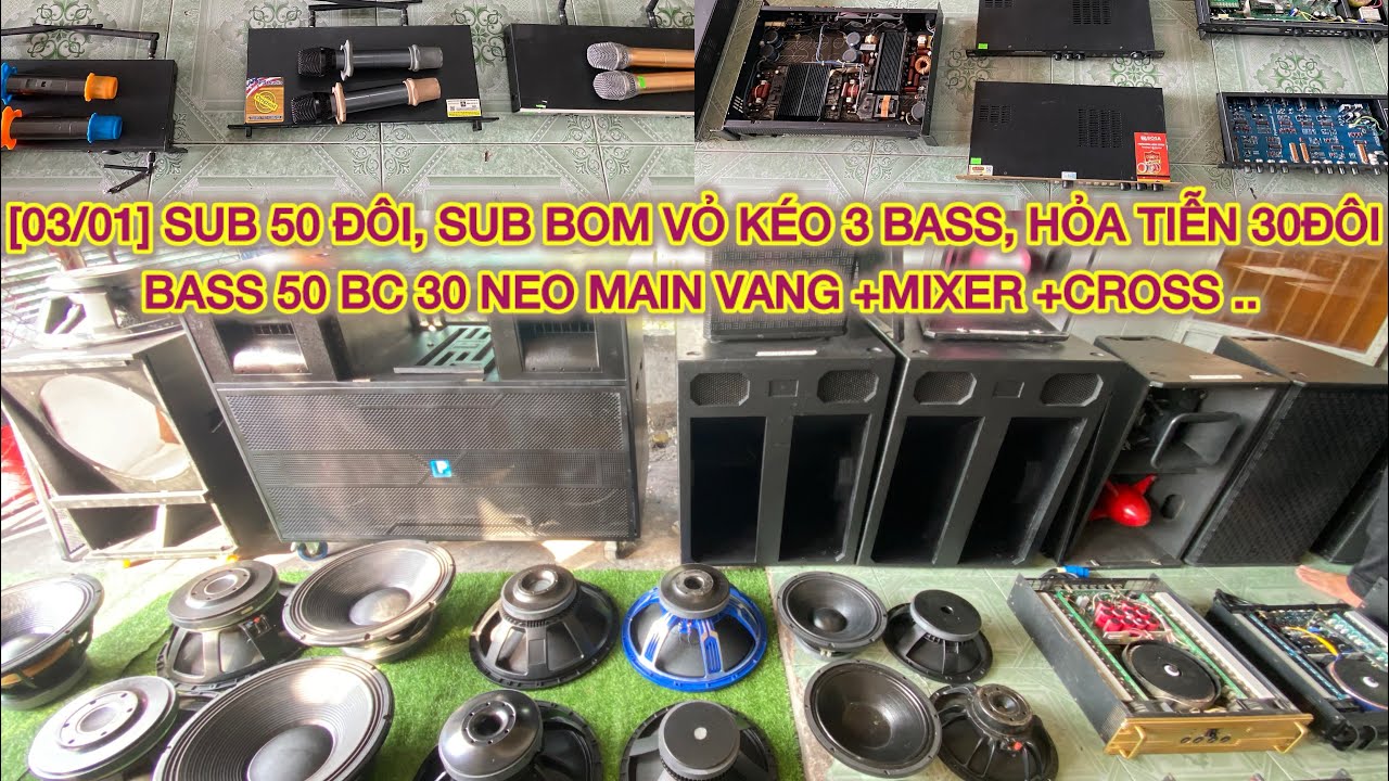 [03/01] SUB 50 ĐÔI, SUB BOM VỎ KÉO 3 BASS, HỎA TIỄN 30ĐÔI BASS 50 BC 30 NEO MAIN VANG +MIXER +CROSS