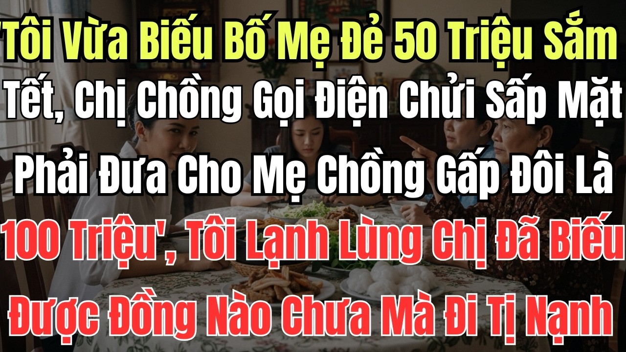Tôi Vừa Biếu Bố Mẹ Đẻ 50 Triệu Sắm Tết, Chị Chồng Gọi Điện Chửi Sấp Mặt: 'Phải Đưa Cho Mẹ Chồng Gấp