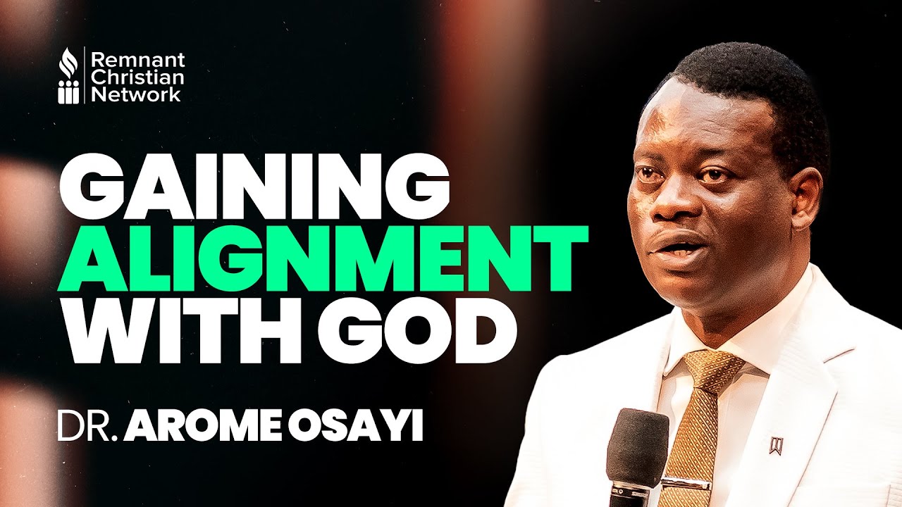 GAINING ALIGNMENT WITH GOD - DR. AROME OSAYI