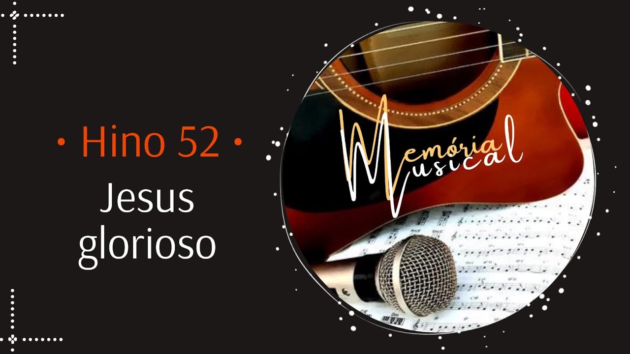 Hino 52 do Cantor Cristão - Jesus Glorioso (Memória Musical)