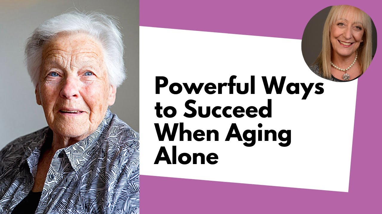Powerful Ways to Succeed When Aging Alone