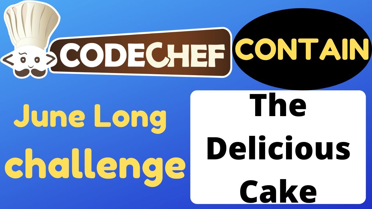 Codechef June Long Challenge||The Delicious Cake(CONTAIN)