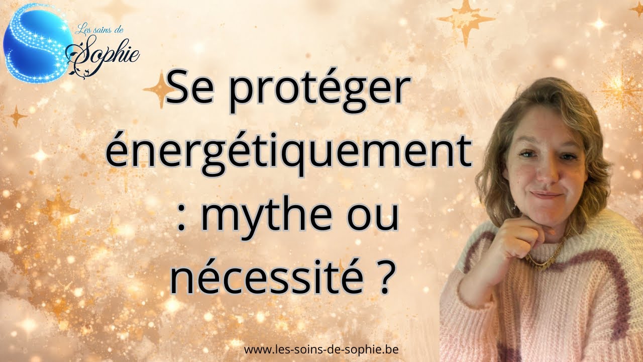 Se protéger énergétiquement : mythe ou nécessité ? Ce que la guérison intérieure change vraiment