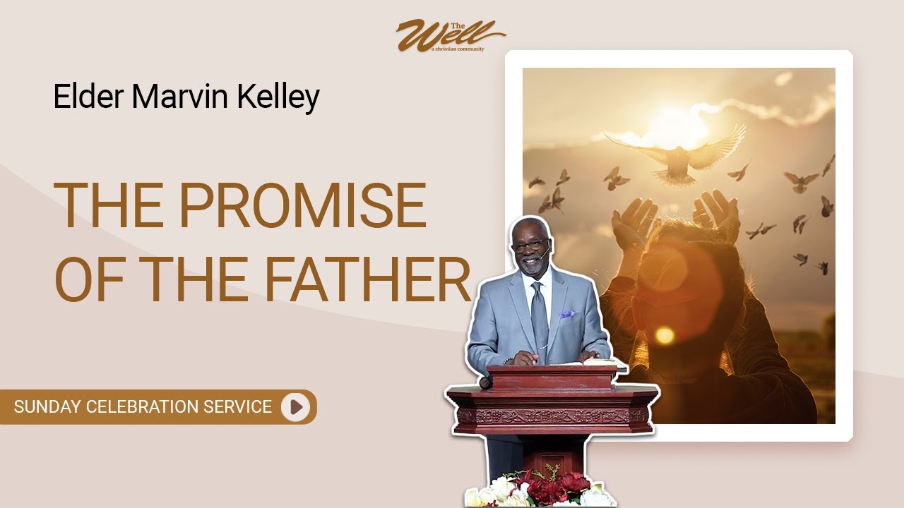 The Promise of the Father - Elder Marvin Kelley | The Well Sunday Celebration Service