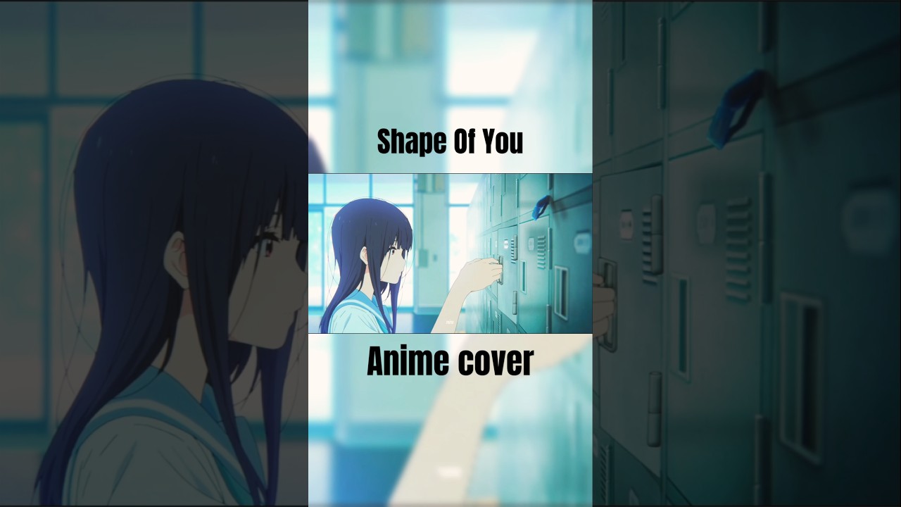 Anime x Shape of you #anime #animecover #animemix #shapeofyou