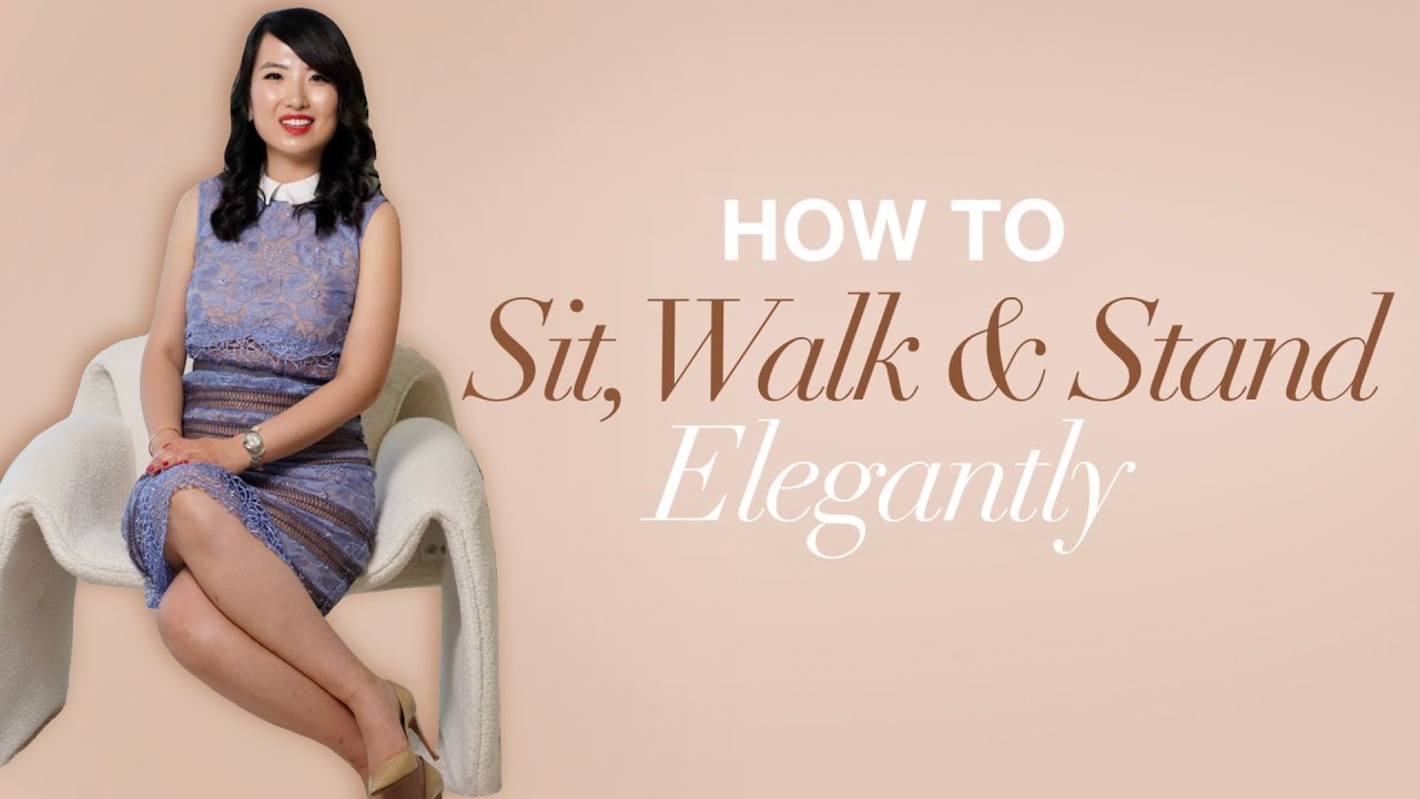 How to Sit, Walk and Stand Elegantly - Mastering the Perfect Posture and Moving With Grace