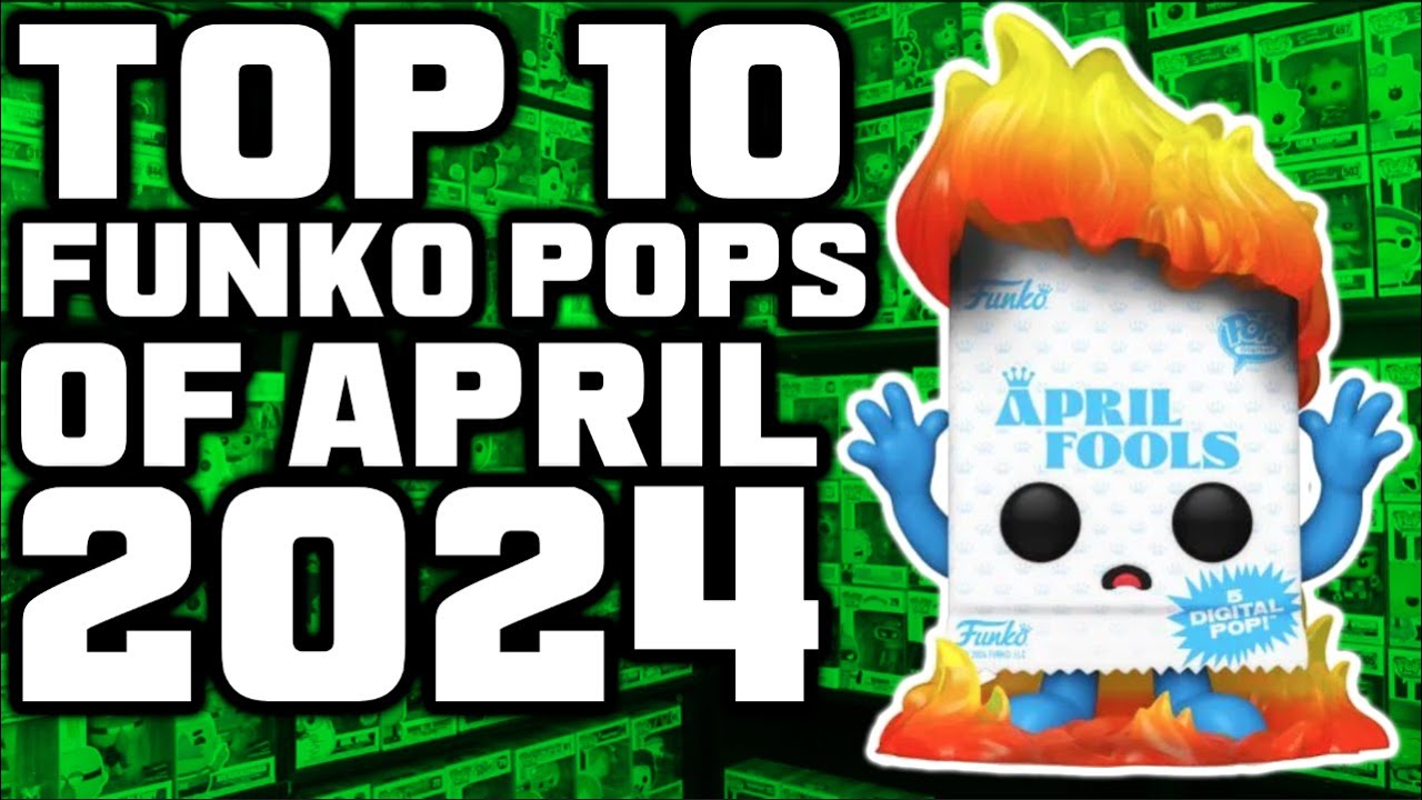 Top 10 Funko Pops Of April 2024