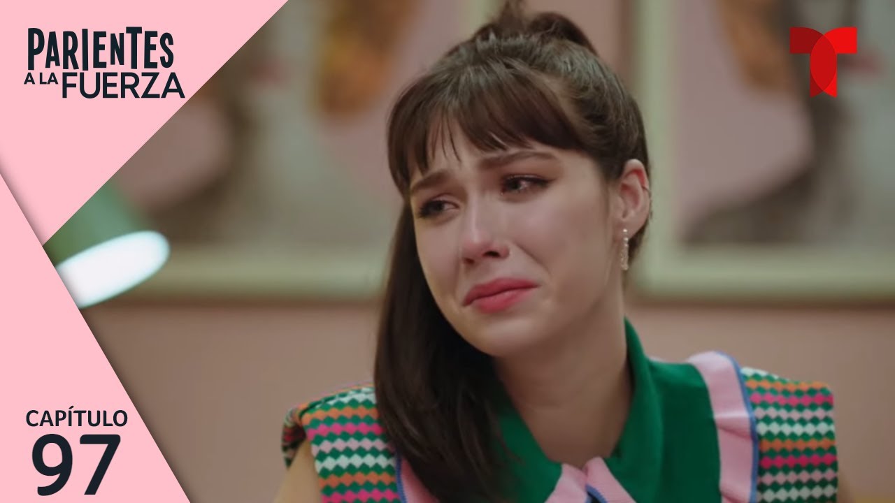 Parientes a la Fuerza | Capítulo 97: El hombre que amo | Telemundo Novelas