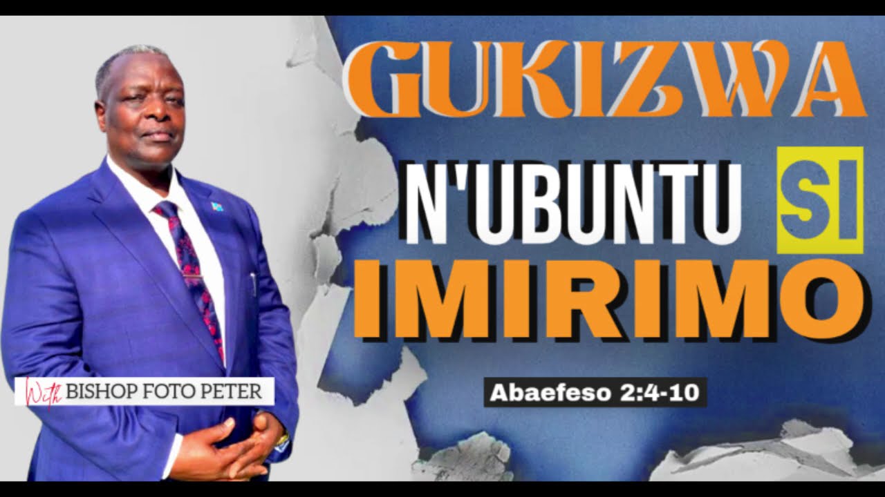 GUKIZWA NI UBUNTU SI IMIRIMO🔴ABAEFESO 2:4-10 MWAKIRENEZA IJAMBO RY'IMANA MURIKUMWE BISHOP FOTO PETER