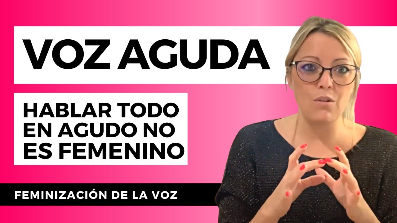 FEMINIZACIÓN DE LA VOZ : HABLAR EN AGUDO NO ES FEMENINO !