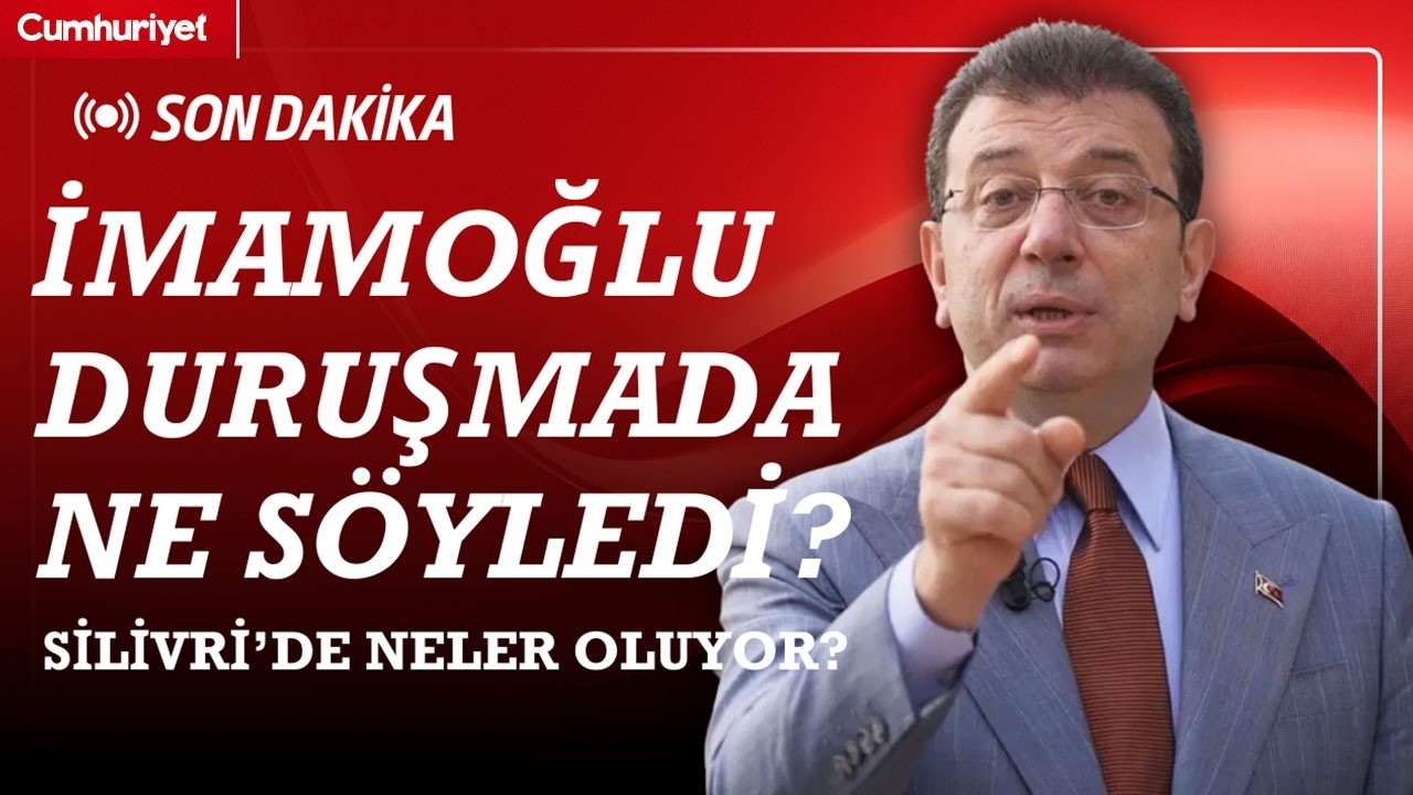 #CANLI | İmamoğlu duruşmada ne söyledi? Cumhuriyet Silivri'den bildiriyor...