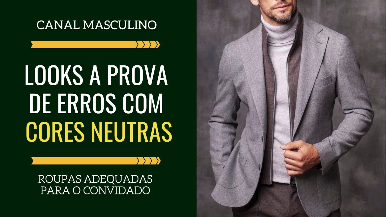 Cores neutras: como montar looks masculinos incr&iacute;veis sem quebrar a cabe&ccedil;a | Moda Masculina