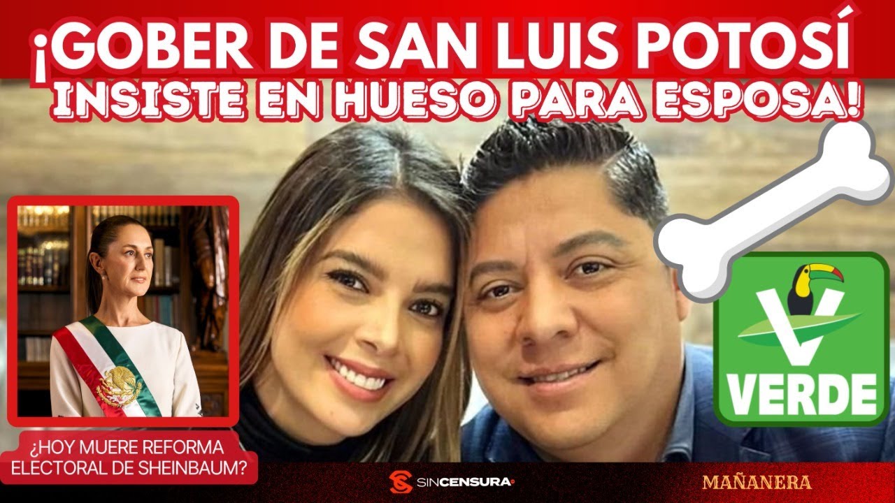 ¡Gober de San Luis Potosí insiste en hueso para esposa! ¿Hoy muere reforma electoral de Sheinbaum?
