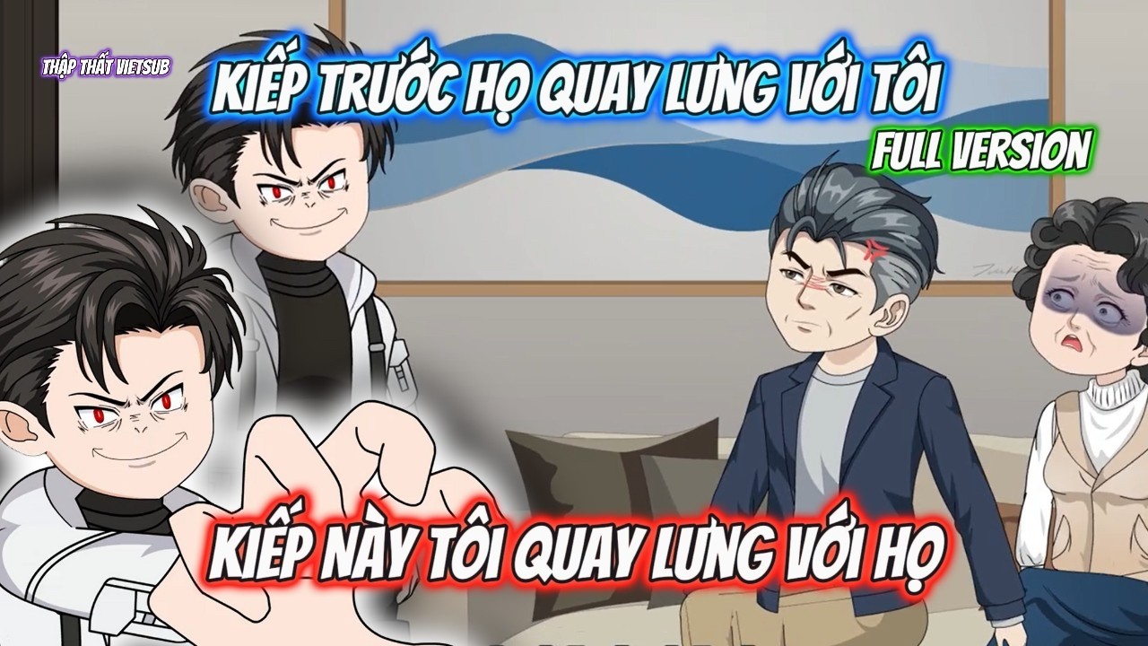 Full Version | Kiếp Trước Họ Quay Lưng Với Tôi, Kiếp Này Tôi Quay Lưng Với Họ | Thập Thất VietSub