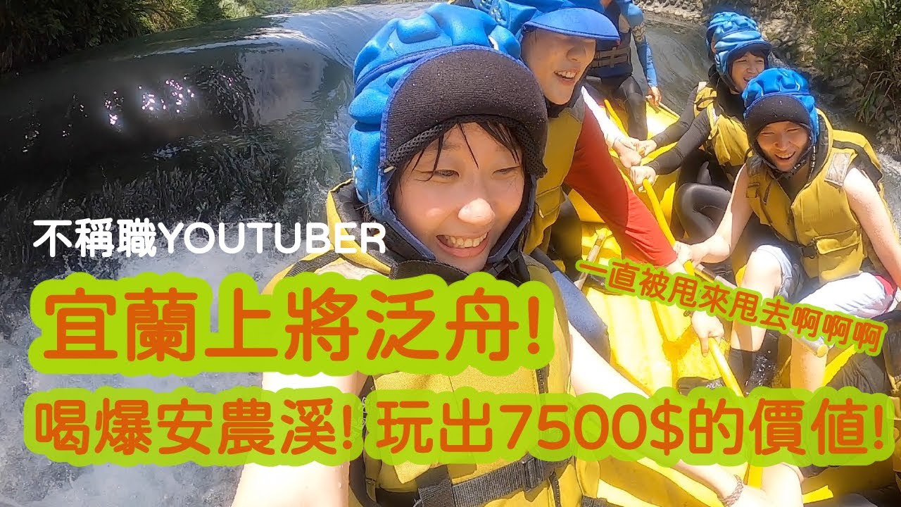 宜蘭上將泛舟！喝爆安農溪！玩出7500$的價值！ / 不稱職Youtuber