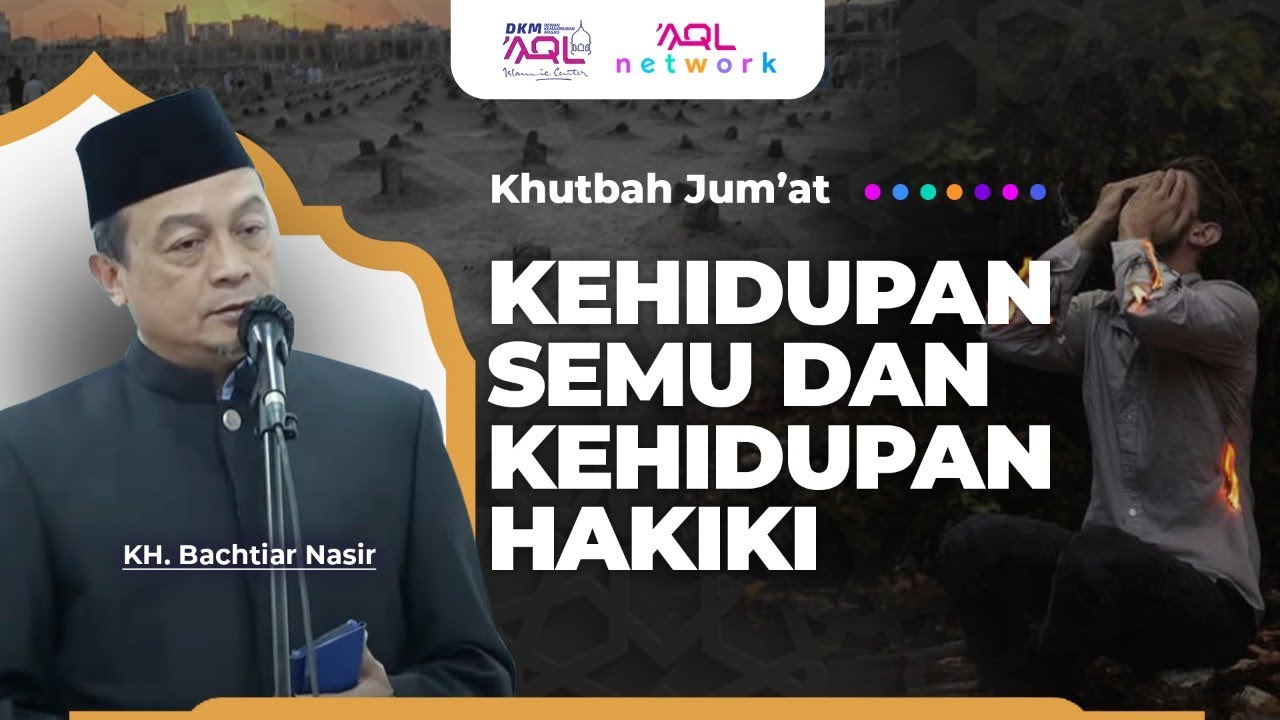 Kehidupan Semu Dan Kehidupan Hakiki | Khutbah Jum'at KH. Bachtiar Nasir